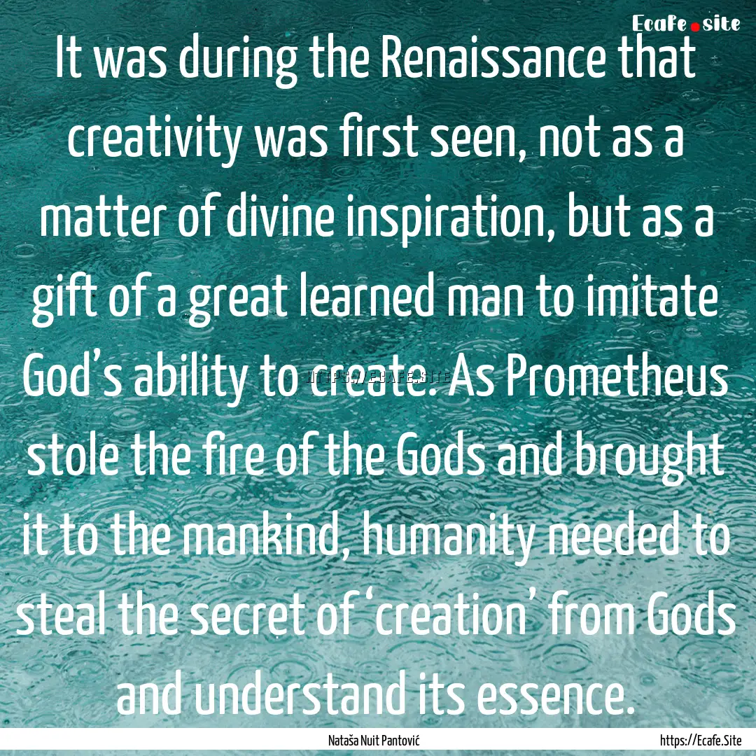 It was during the Renaissance that creativity.... : Quote by Nataša Nuit Pantović