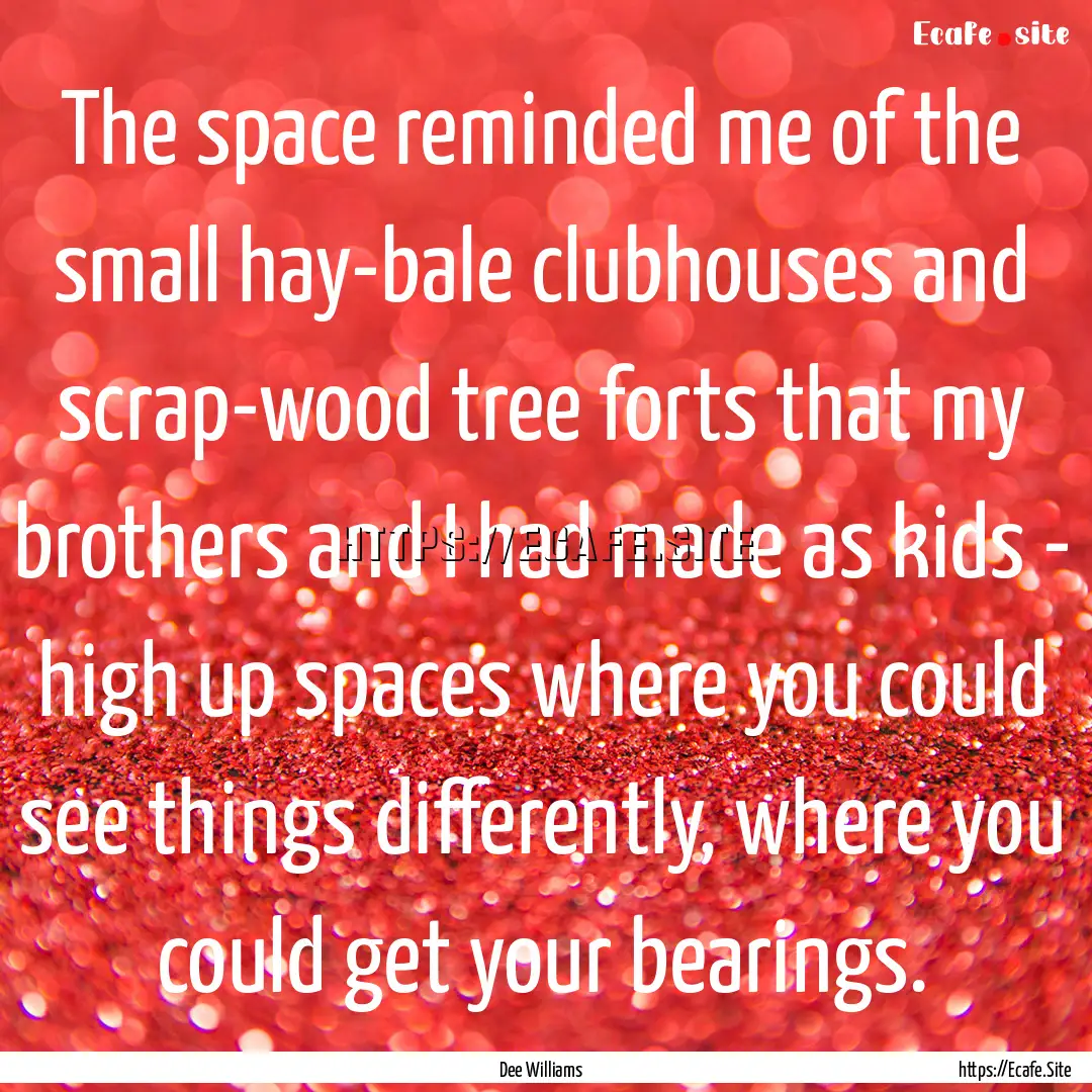 The space reminded me of the small hay-bale.... : Quote by Dee Williams