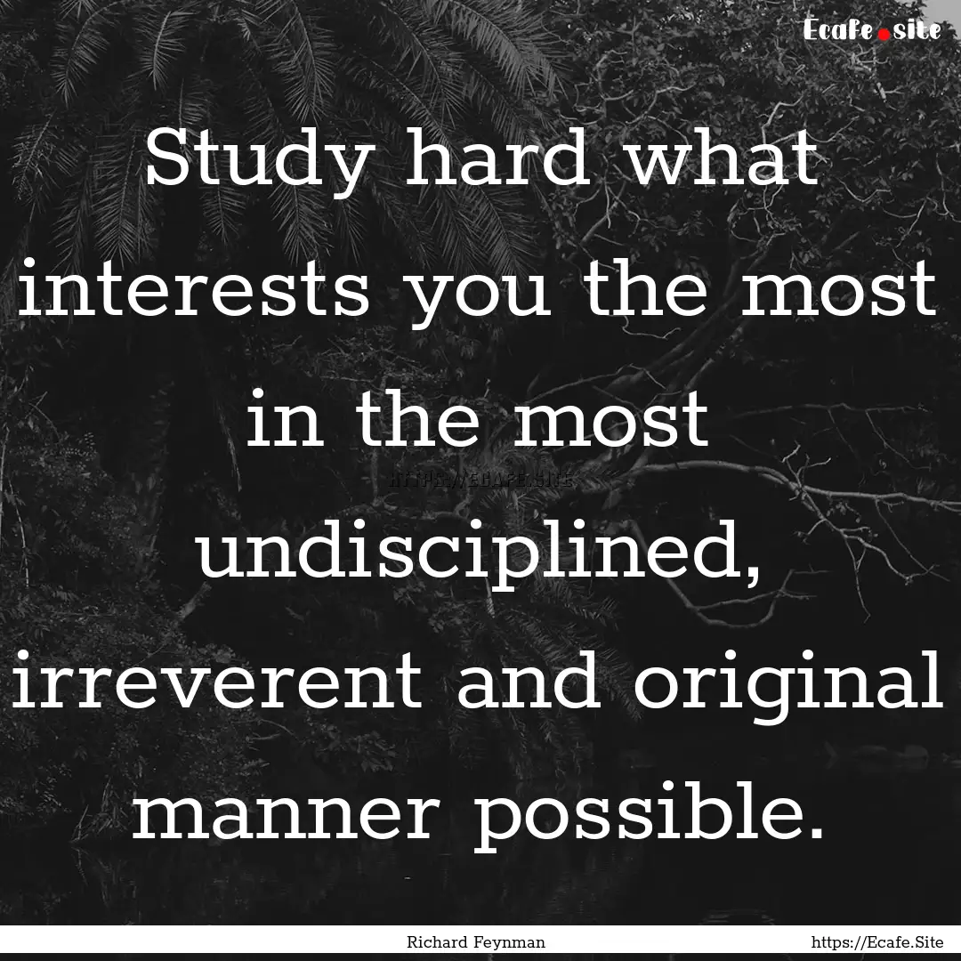 Study hard what interests you the most in.... : Quote by Richard Feynman