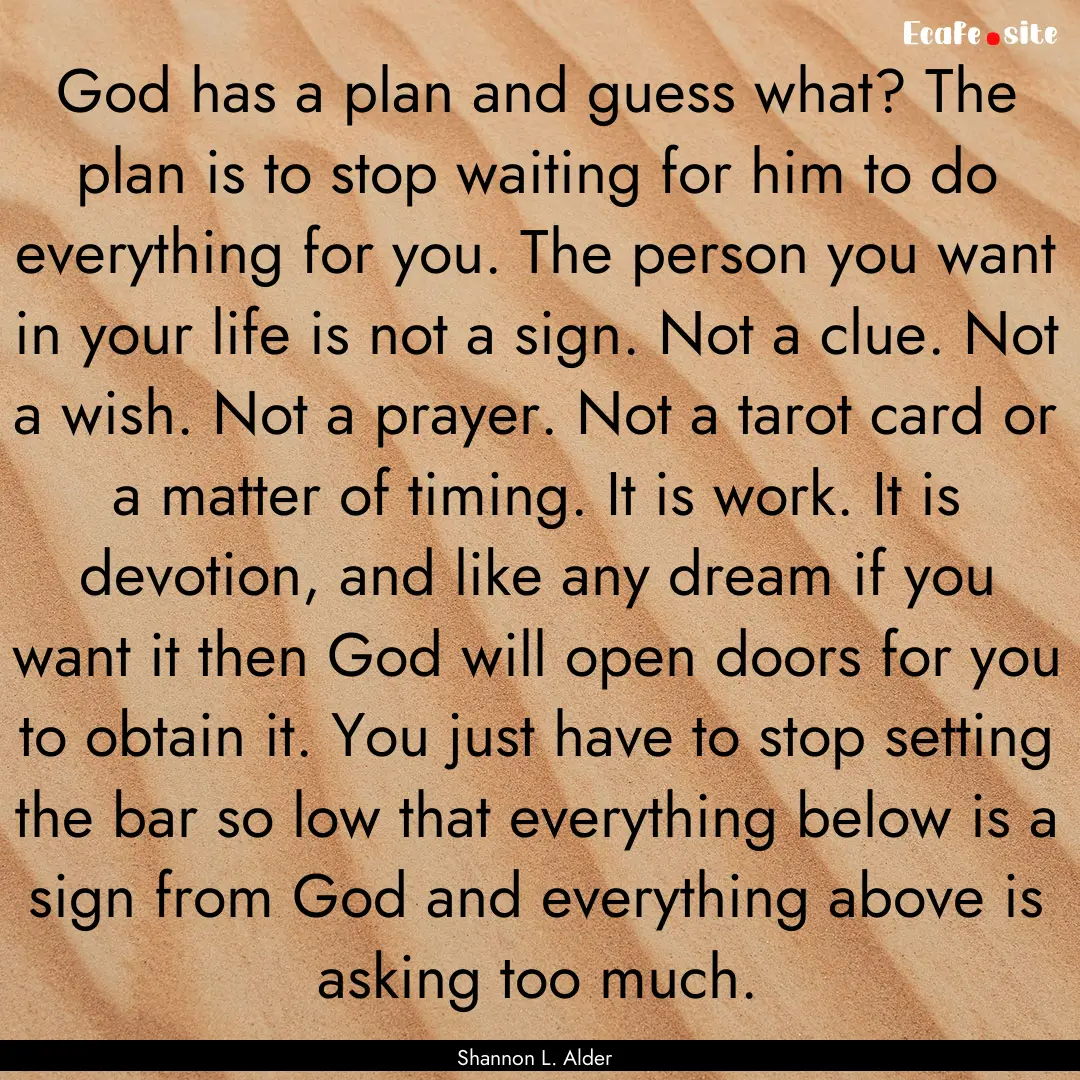 God has a plan and guess what? The plan is.... : Quote by Shannon L. Alder