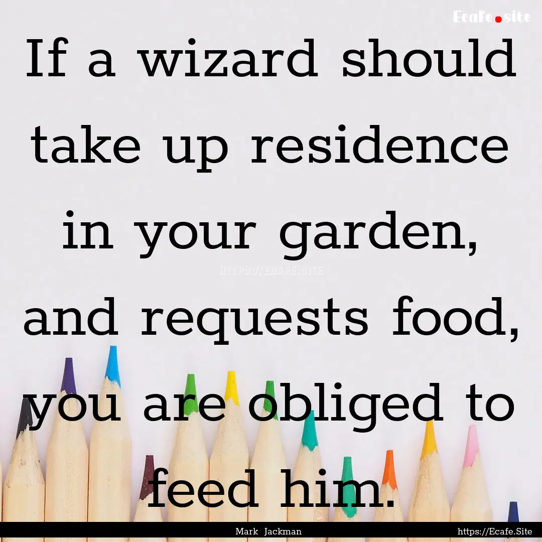 If a wizard should take up residence in your.... : Quote by Mark Jackman