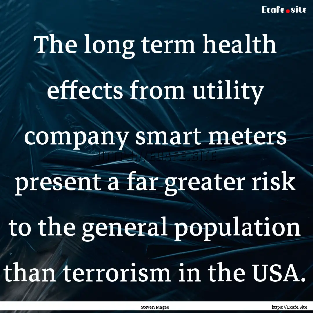 The long term health effects from utility.... : Quote by Steven Magee