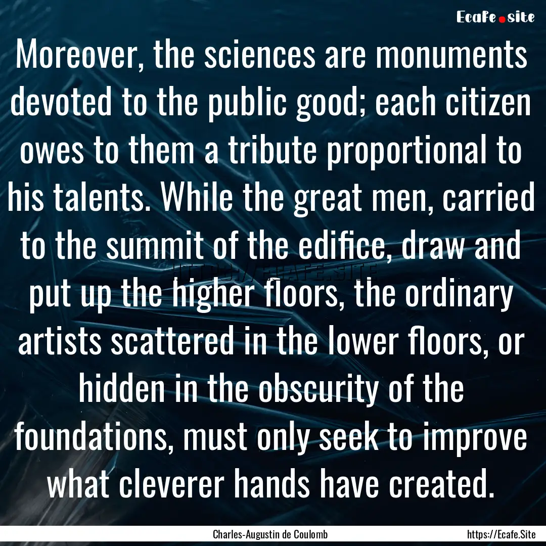 Moreover, the sciences are monuments devoted.... : Quote by Charles-Augustin de Coulomb