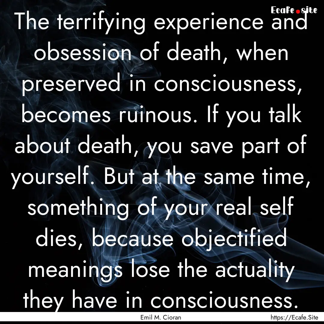 The terrifying experience and obsession of.... : Quote by Emil M. Cioran