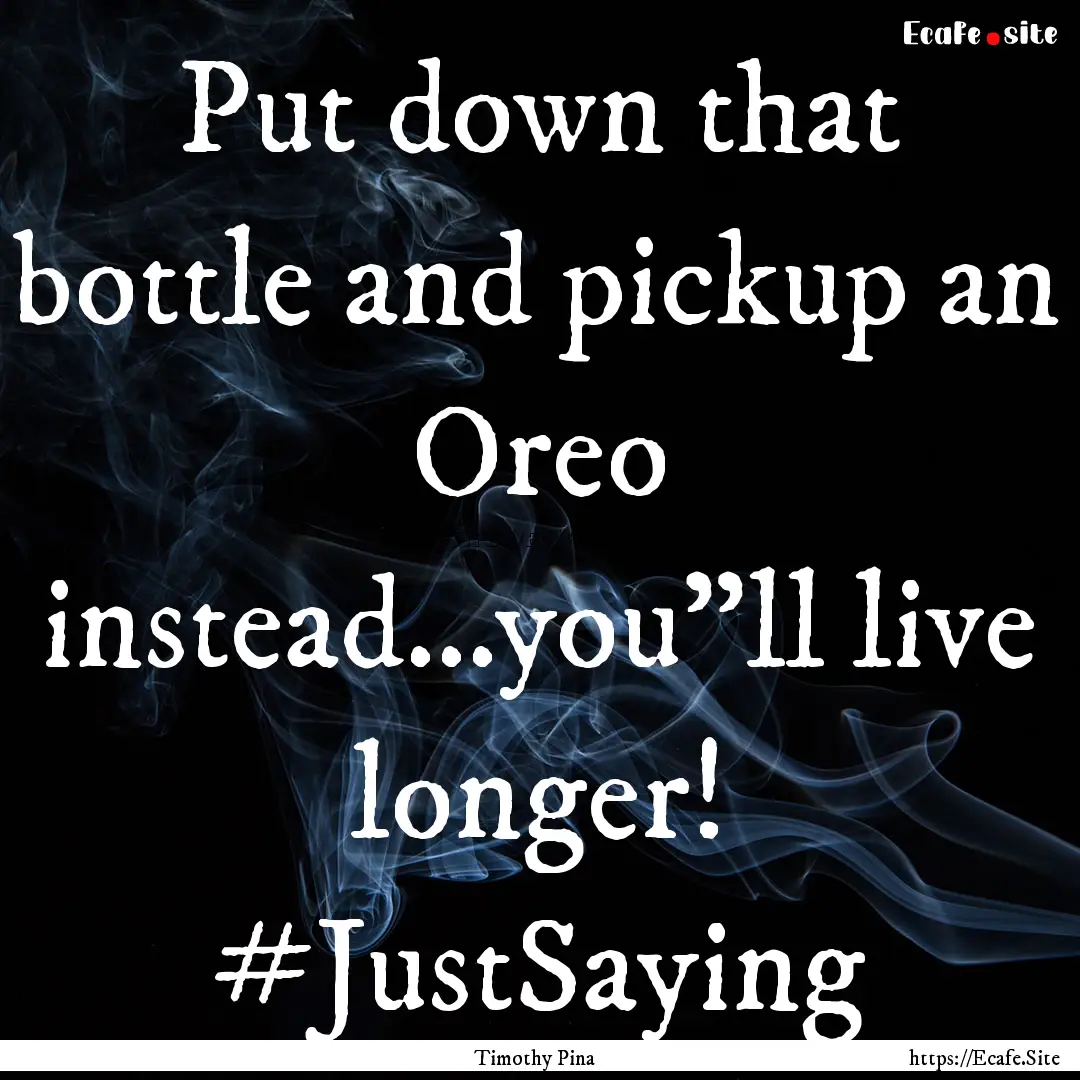 Put down that bottle and pickup an Oreo instead...you