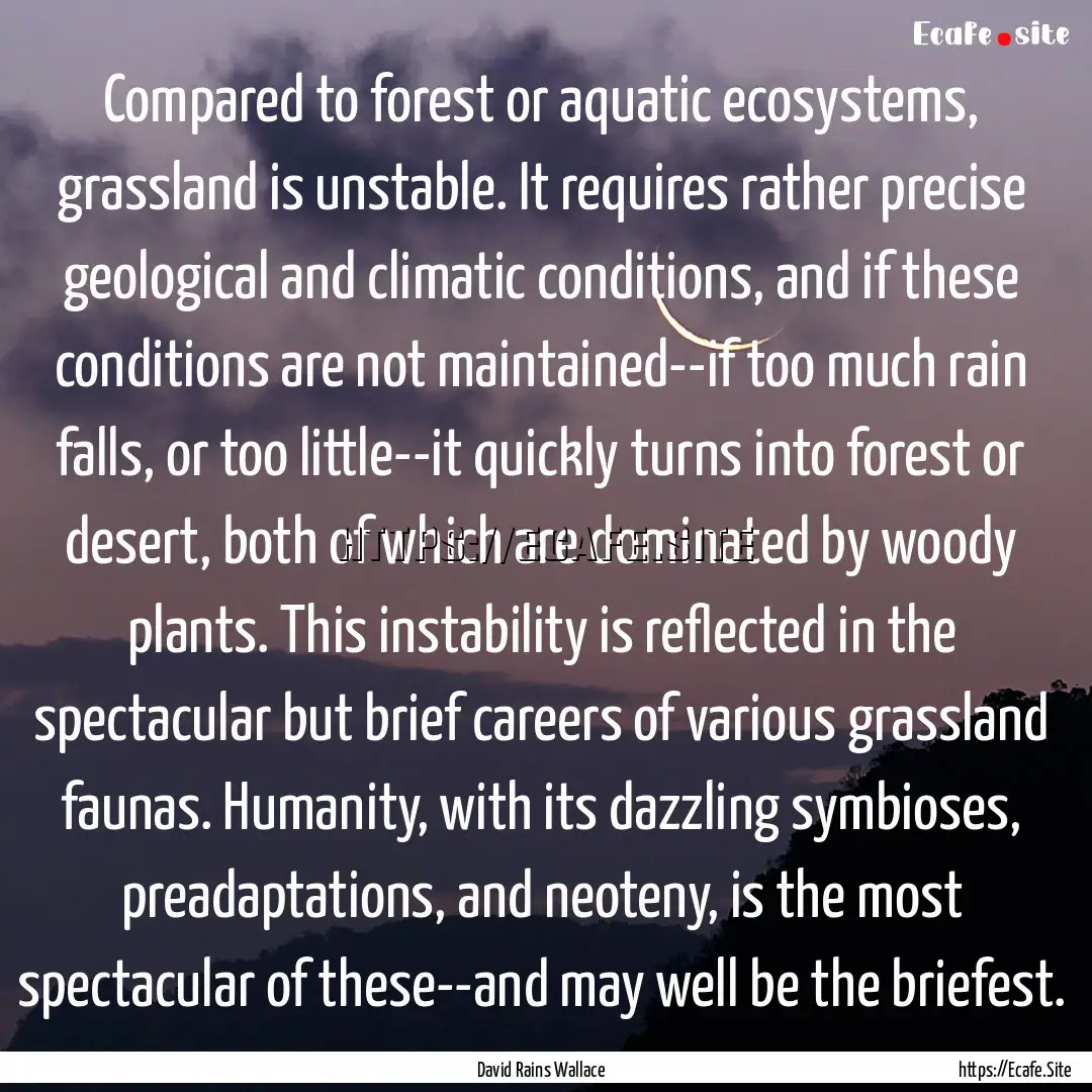 Compared to forest or aquatic ecosystems,.... : Quote by David Rains Wallace