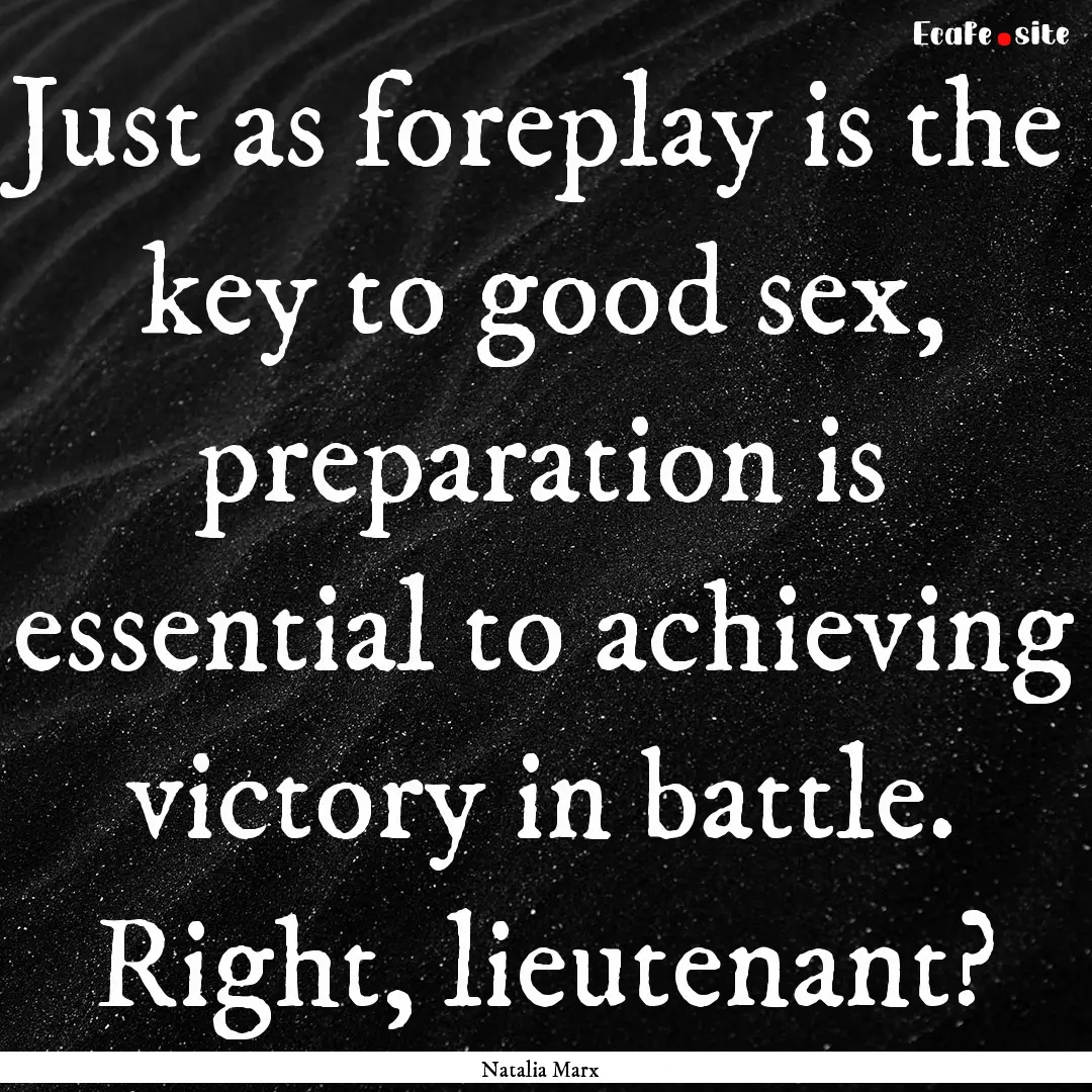 Just as foreplay is the key to good sex,.... : Quote by Natalia Marx