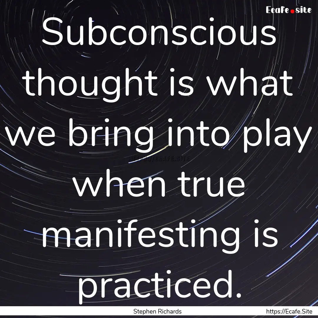 Subconscious thought is what we bring into.... : Quote by Stephen Richards