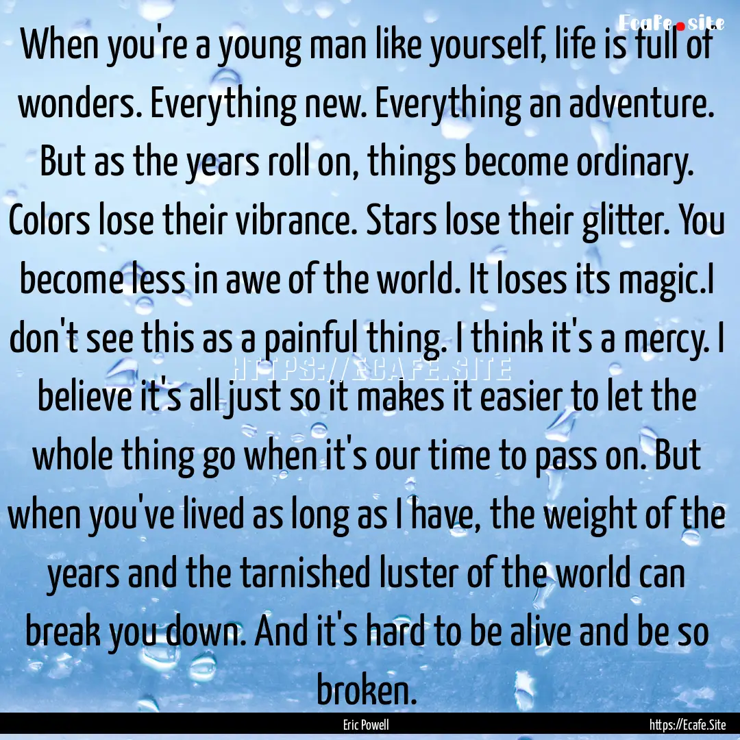 When you're a young man like yourself, life.... : Quote by Eric Powell