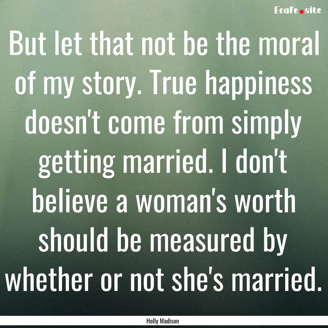 But let that not be the moral of my story..... : Quote by Holly Madison