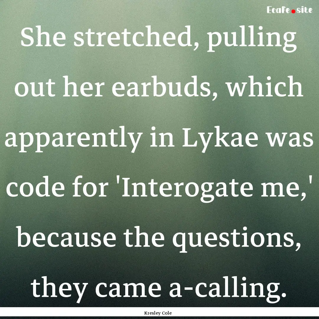 She stretched, pulling out her earbuds, which.... : Quote by Kresley Cole