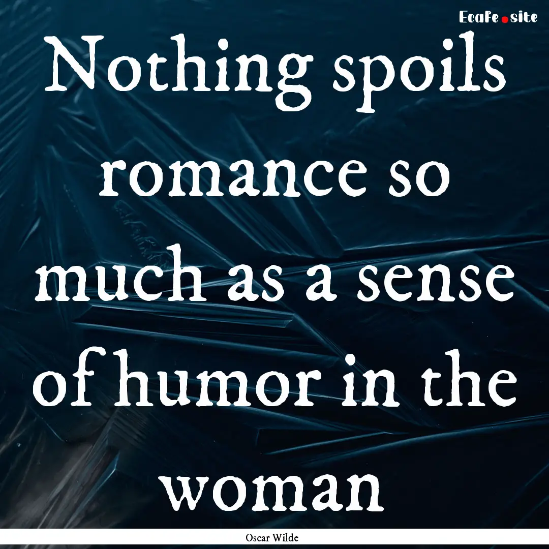 Nothing spoils romance so much as a sense.... : Quote by Oscar Wilde