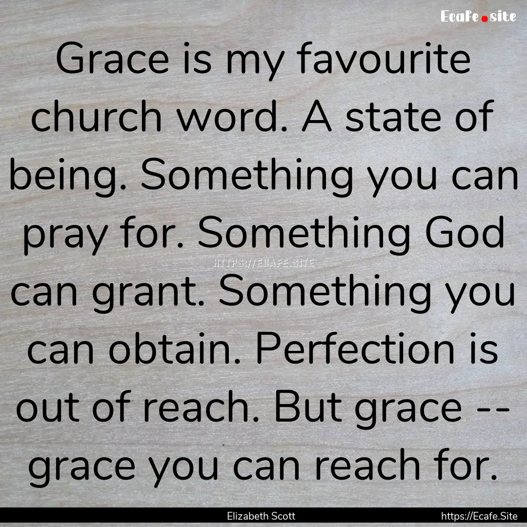 Grace is my favourite church word. A state.... : Quote by Elizabeth Scott