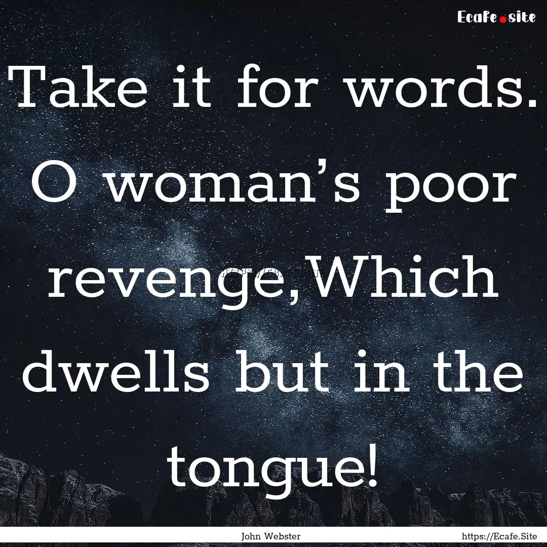 Take it for words. O woman’s poor revenge,Which.... : Quote by John Webster