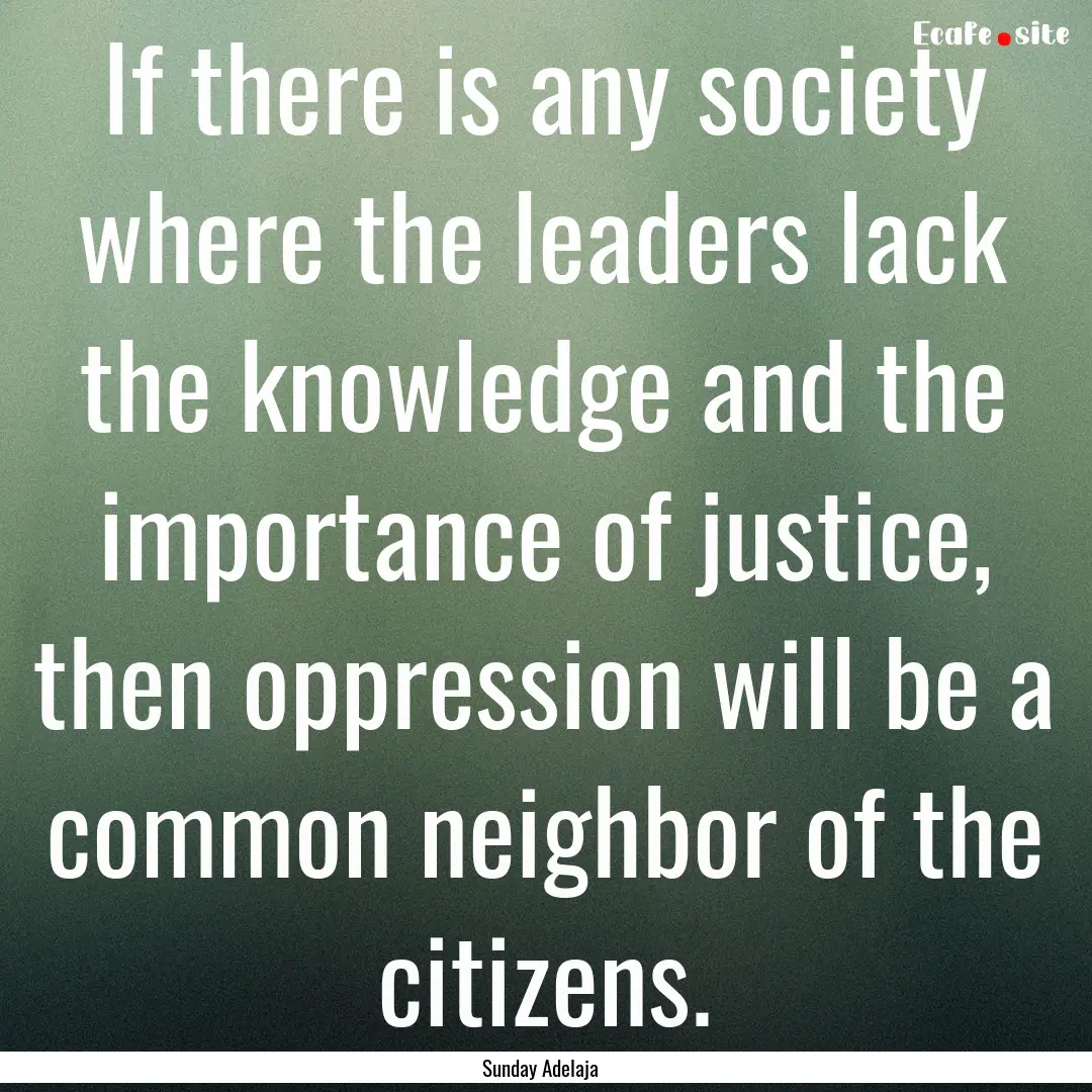 If there is any society where the leaders.... : Quote by Sunday Adelaja