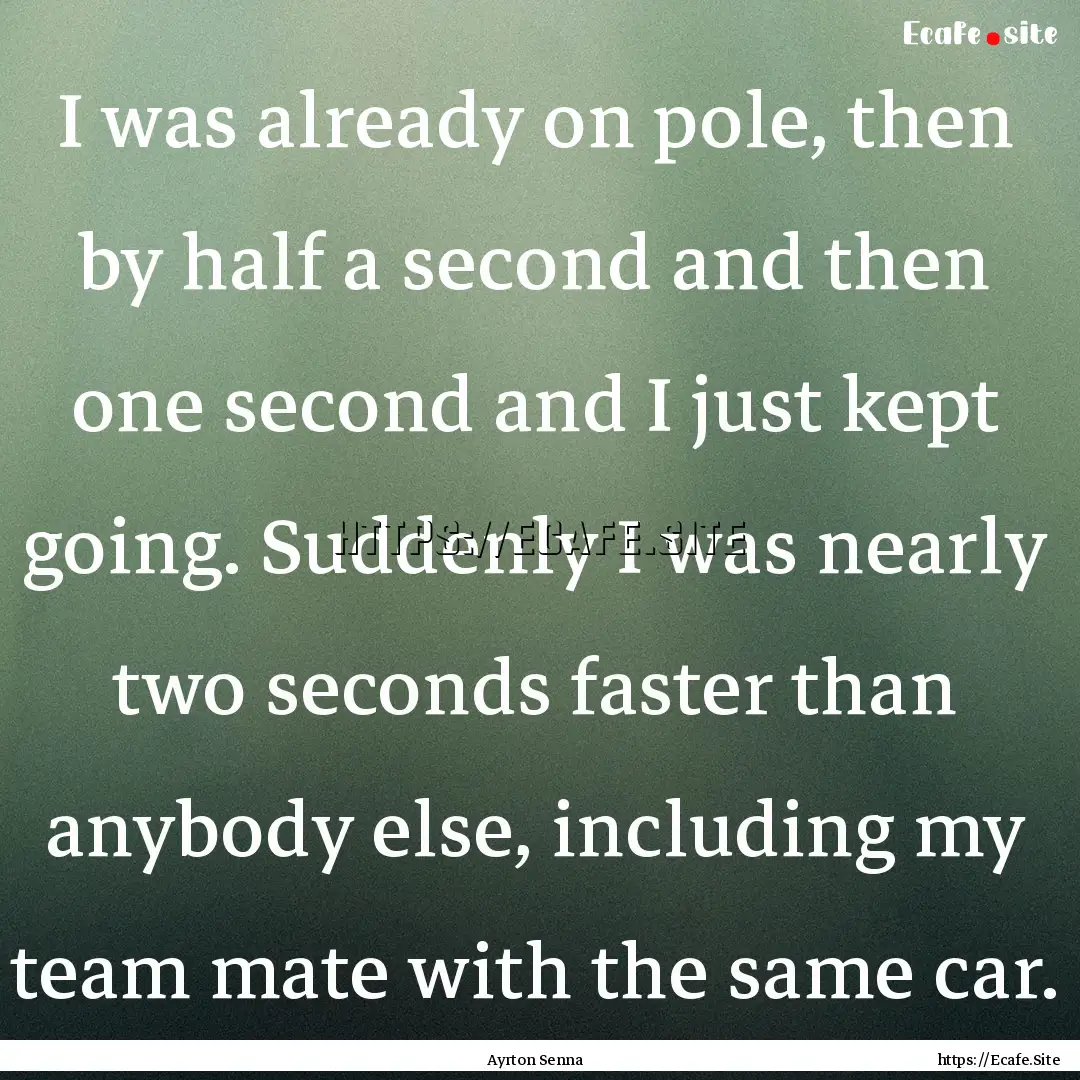 I was already on pole, then by half a second.... : Quote by Ayrton Senna