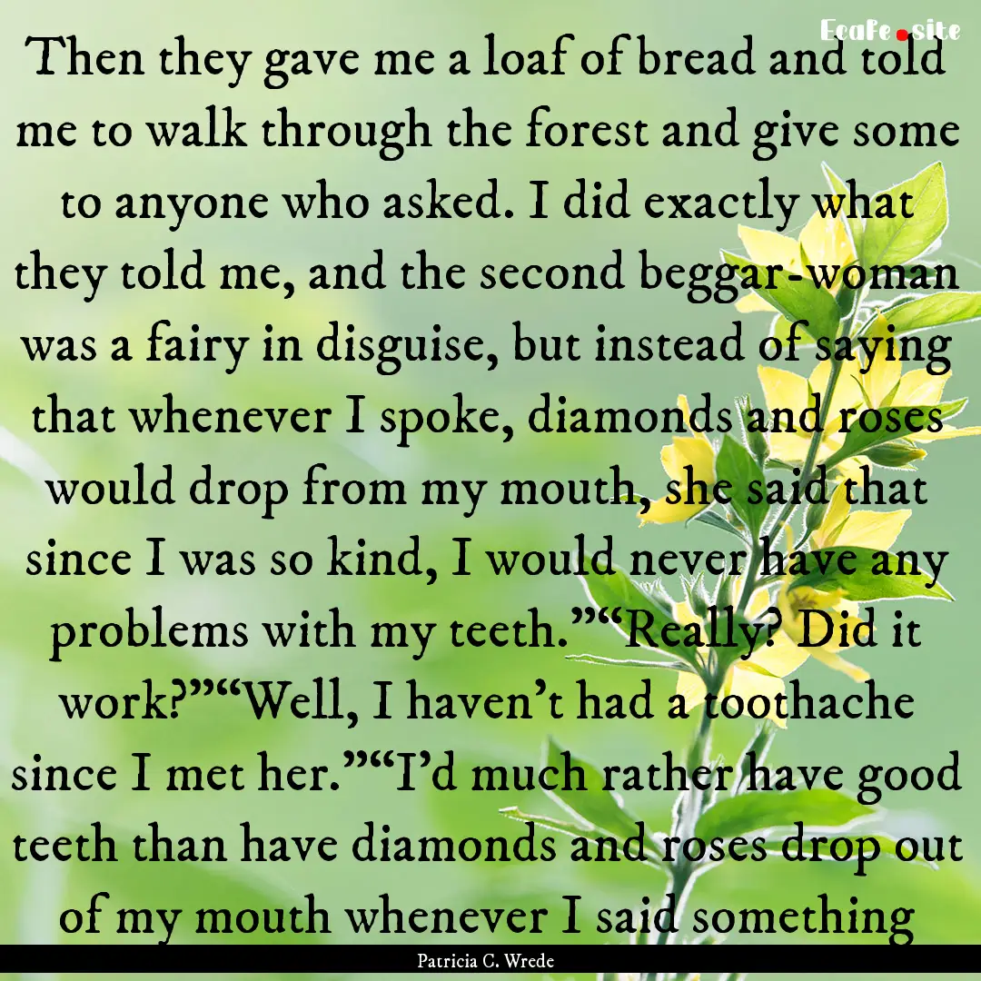 Then they gave me a loaf of bread and told.... : Quote by Patricia C. Wrede