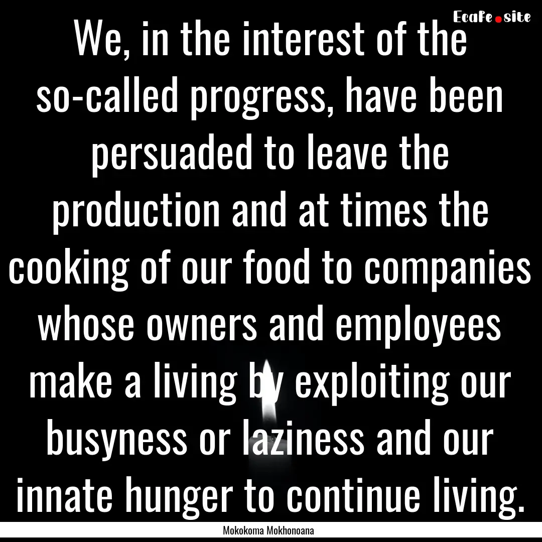 We, in the interest of the so-called progress,.... : Quote by Mokokoma Mokhonoana