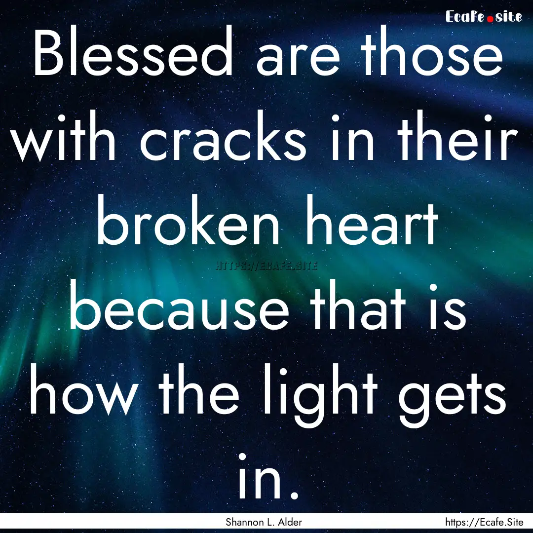 Blessed are those with cracks in their broken.... : Quote by Shannon L. Alder