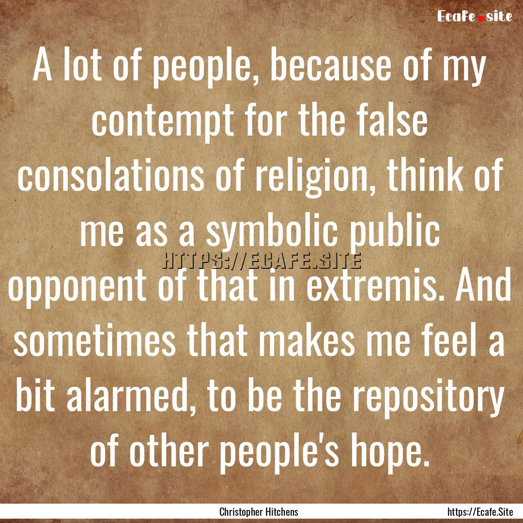 A lot of people, because of my contempt for.... : Quote by Christopher Hitchens