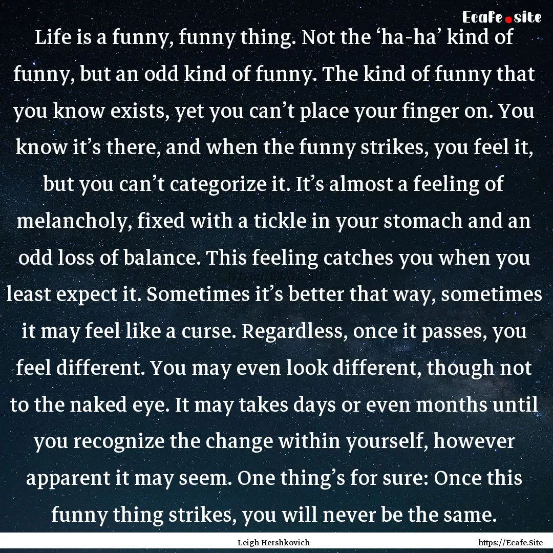 Life is a funny, funny thing. Not the ‘ha-ha’.... : Quote by Leigh Hershkovich