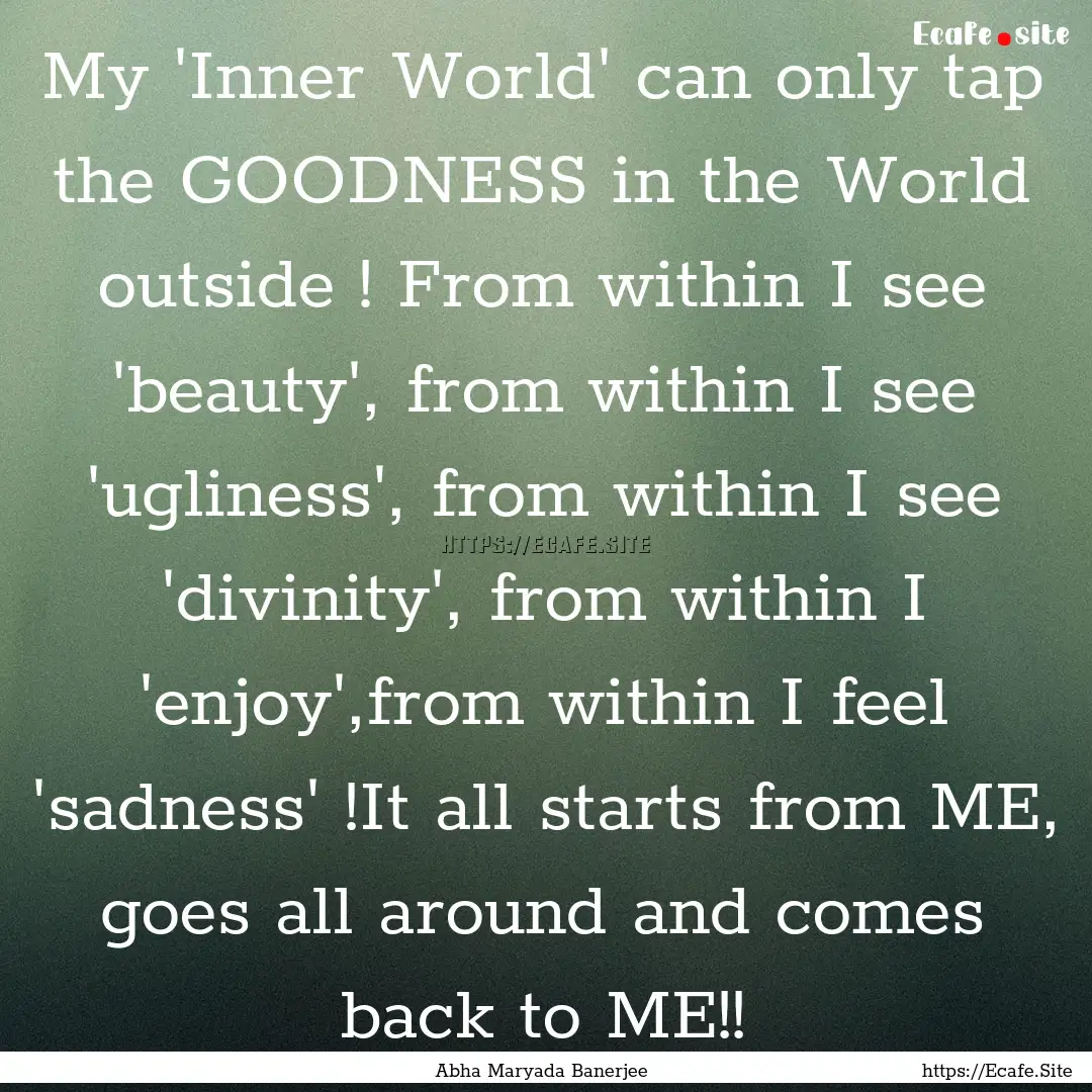 My 'Inner World' can only tap the GOODNESS.... : Quote by Abha Maryada Banerjee