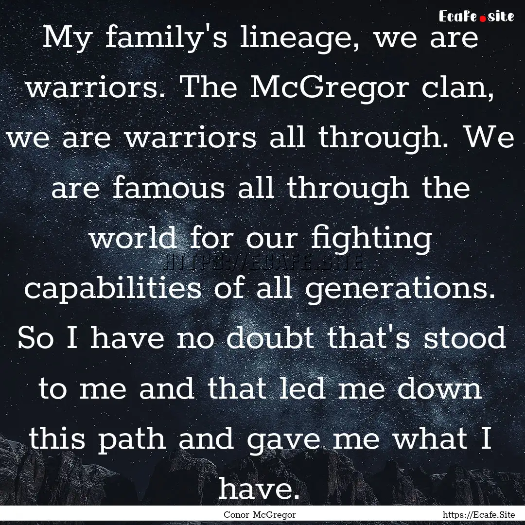 My family's lineage, we are warriors. The.... : Quote by Conor McGregor