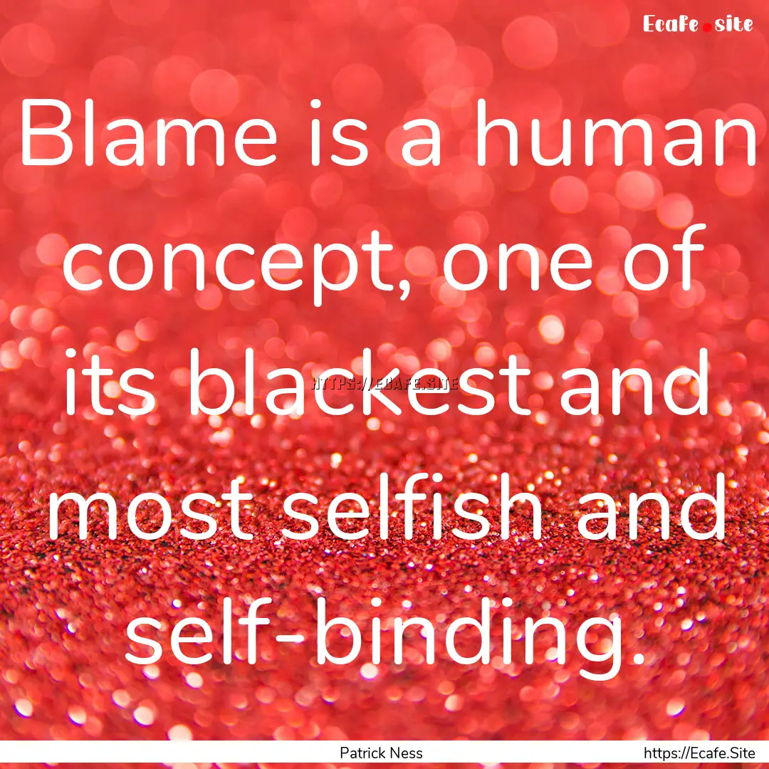 Blame is a human concept, one of its blackest.... : Quote by Patrick Ness