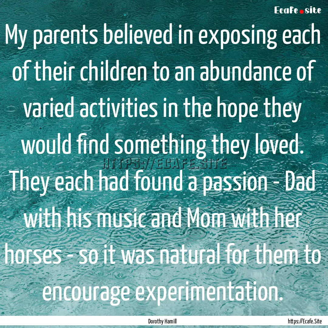 My parents believed in exposing each of their.... : Quote by Dorothy Hamill