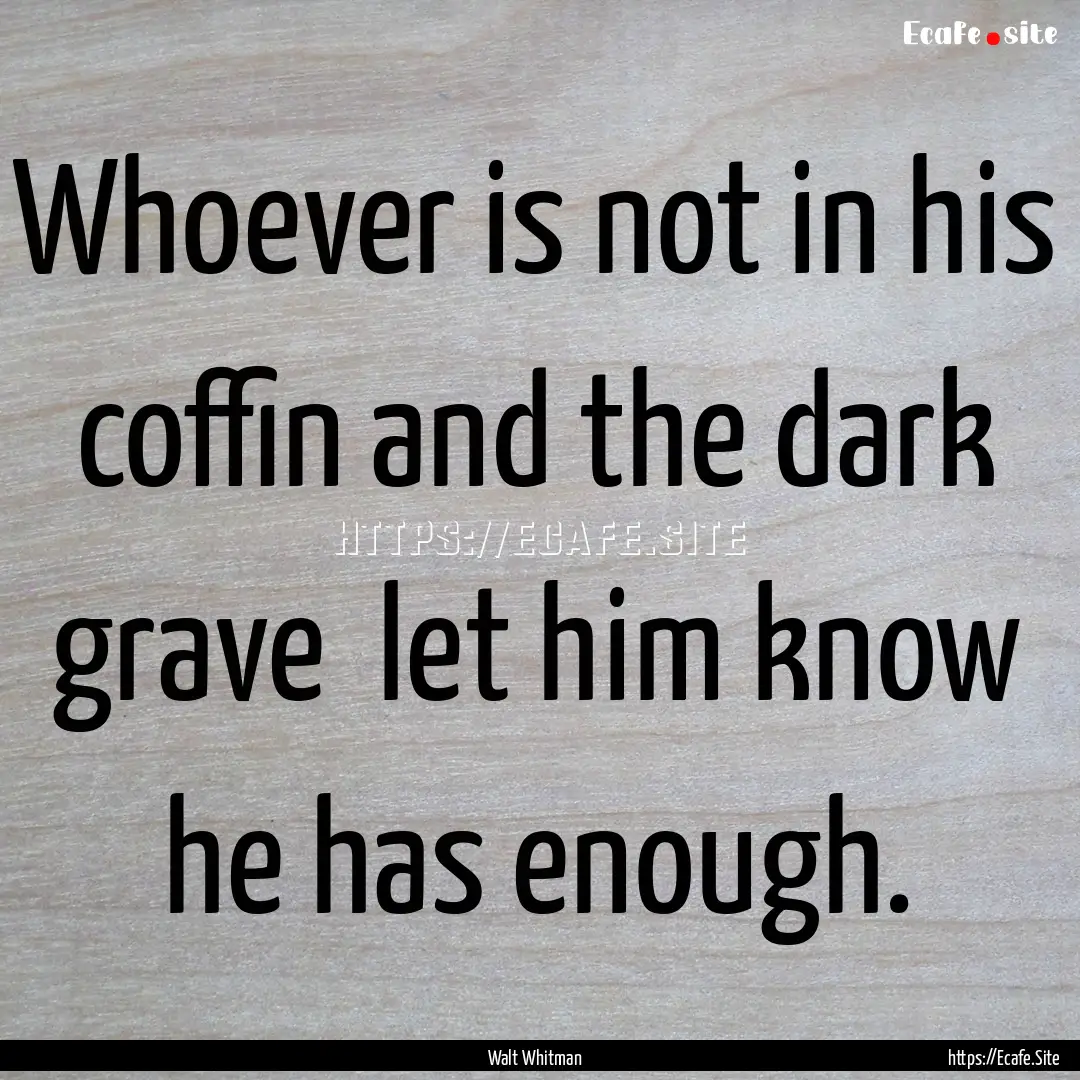 Whoever is not in his coffin and the dark.... : Quote by Walt Whitman