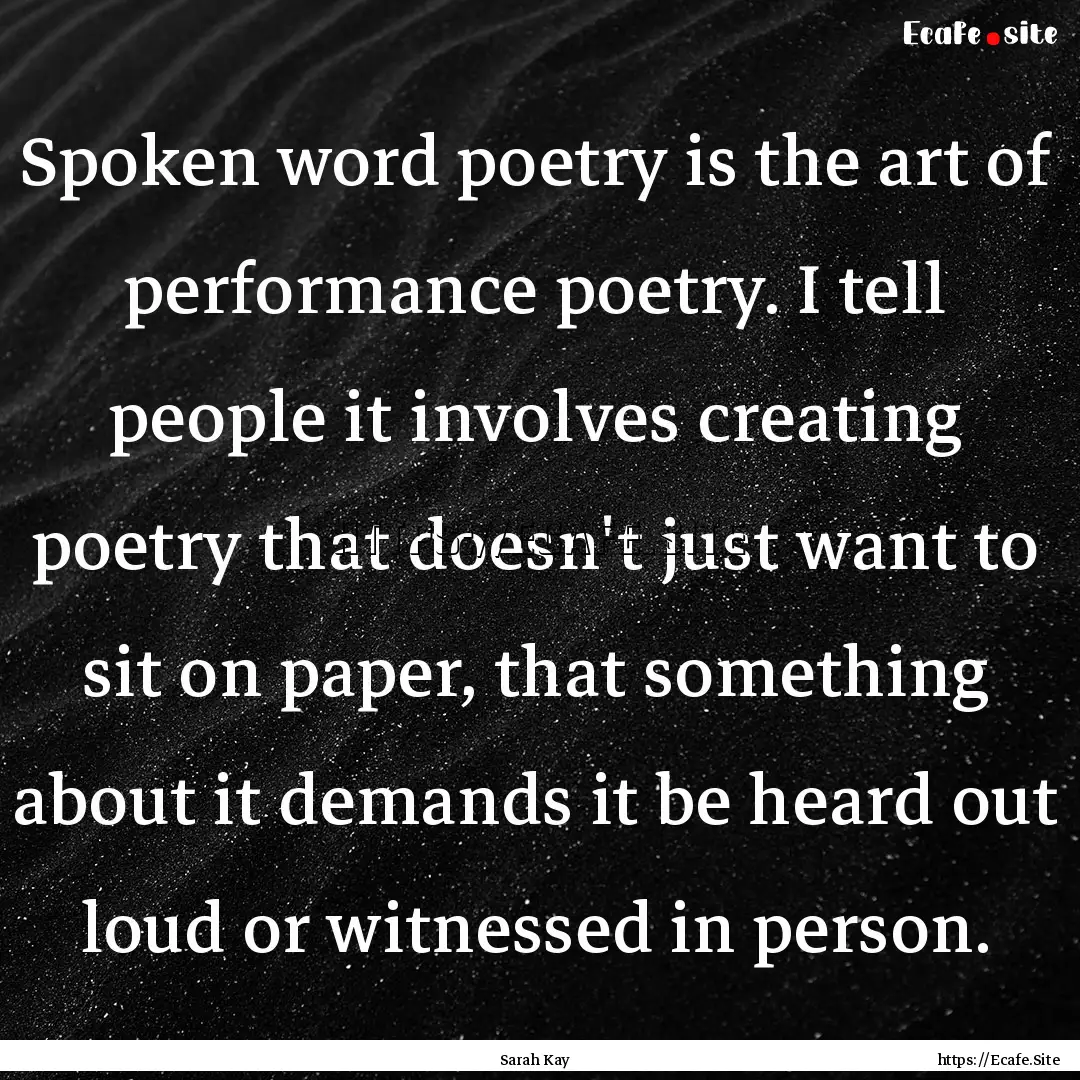 Spoken word poetry is the art of performance.... : Quote by Sarah Kay