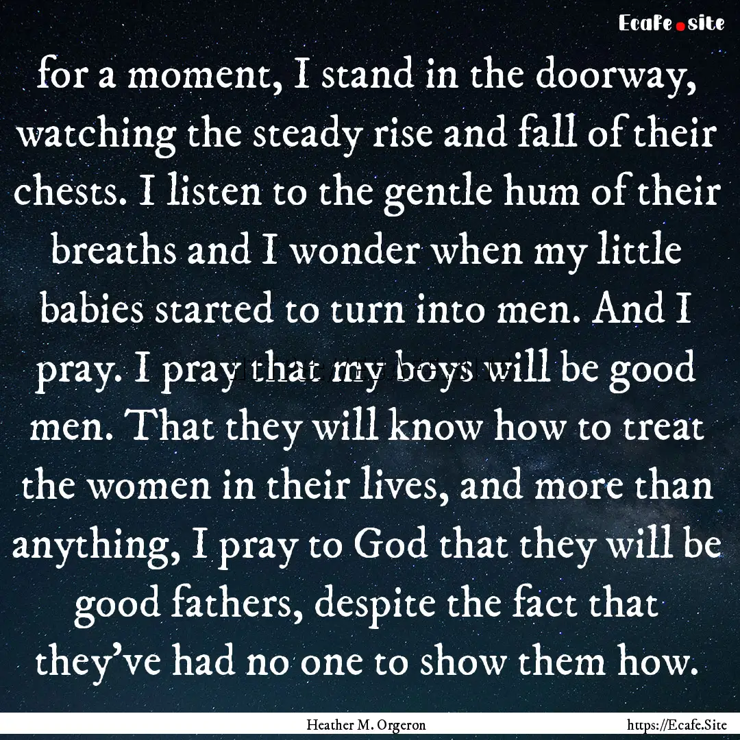 for a moment, I stand in the doorway, watching.... : Quote by Heather M. Orgeron