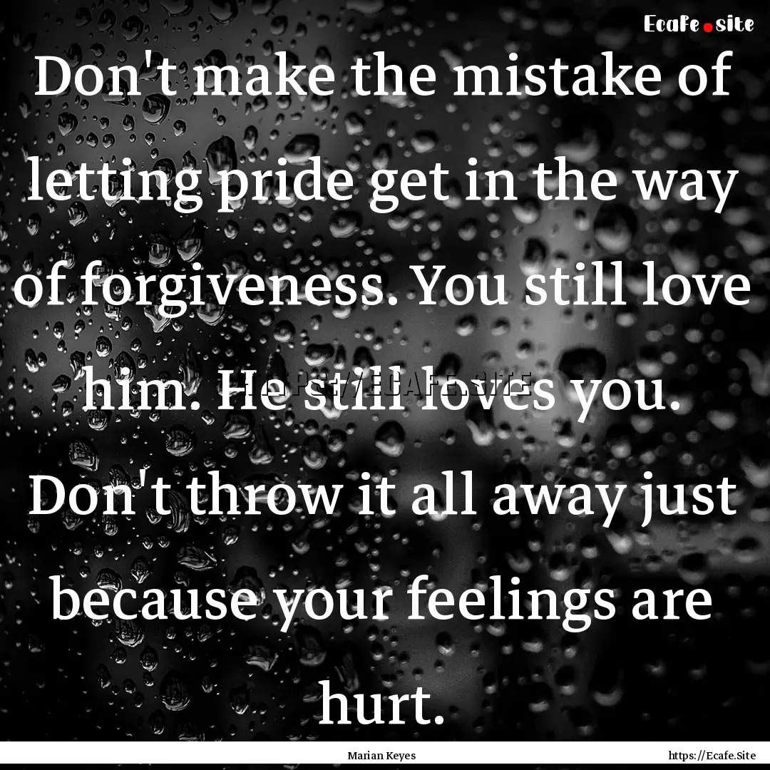 Don't make the mistake of letting pride get.... : Quote by Marian Keyes