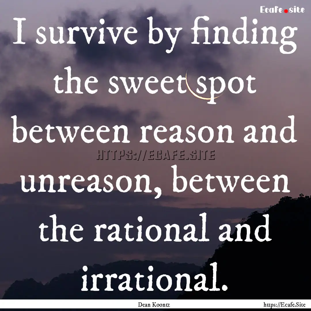 I survive by finding the sweet spot between.... : Quote by Dean Koontz