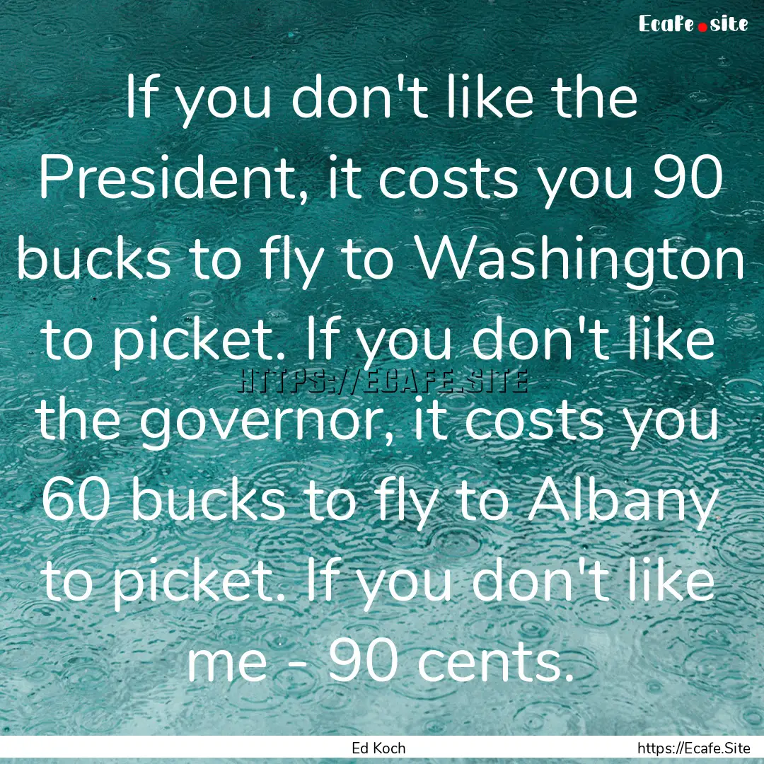 If you don't like the President, it costs.... : Quote by Ed Koch