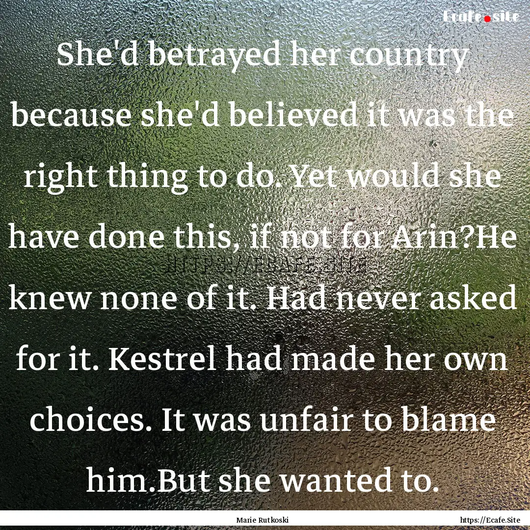 She'd betrayed her country because she'd.... : Quote by Marie Rutkoski