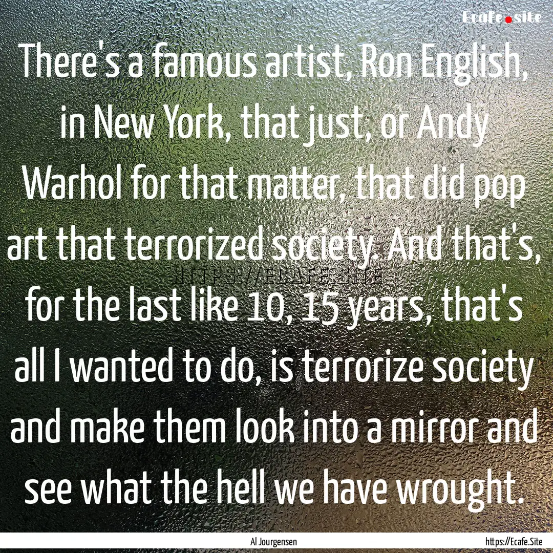 There's a famous artist, Ron English, in.... : Quote by Al Jourgensen