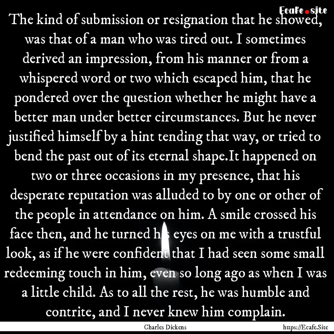 The kind of submission or resignation that.... : Quote by Charles Dickens