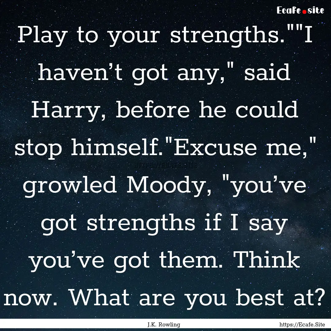 Play to your strengths.