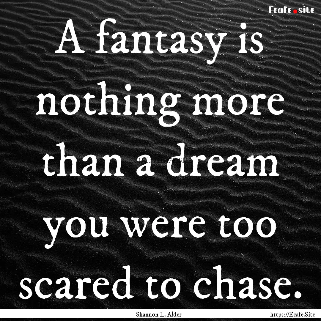 A fantasy is nothing more than a dream you.... : Quote by Shannon L. Alder