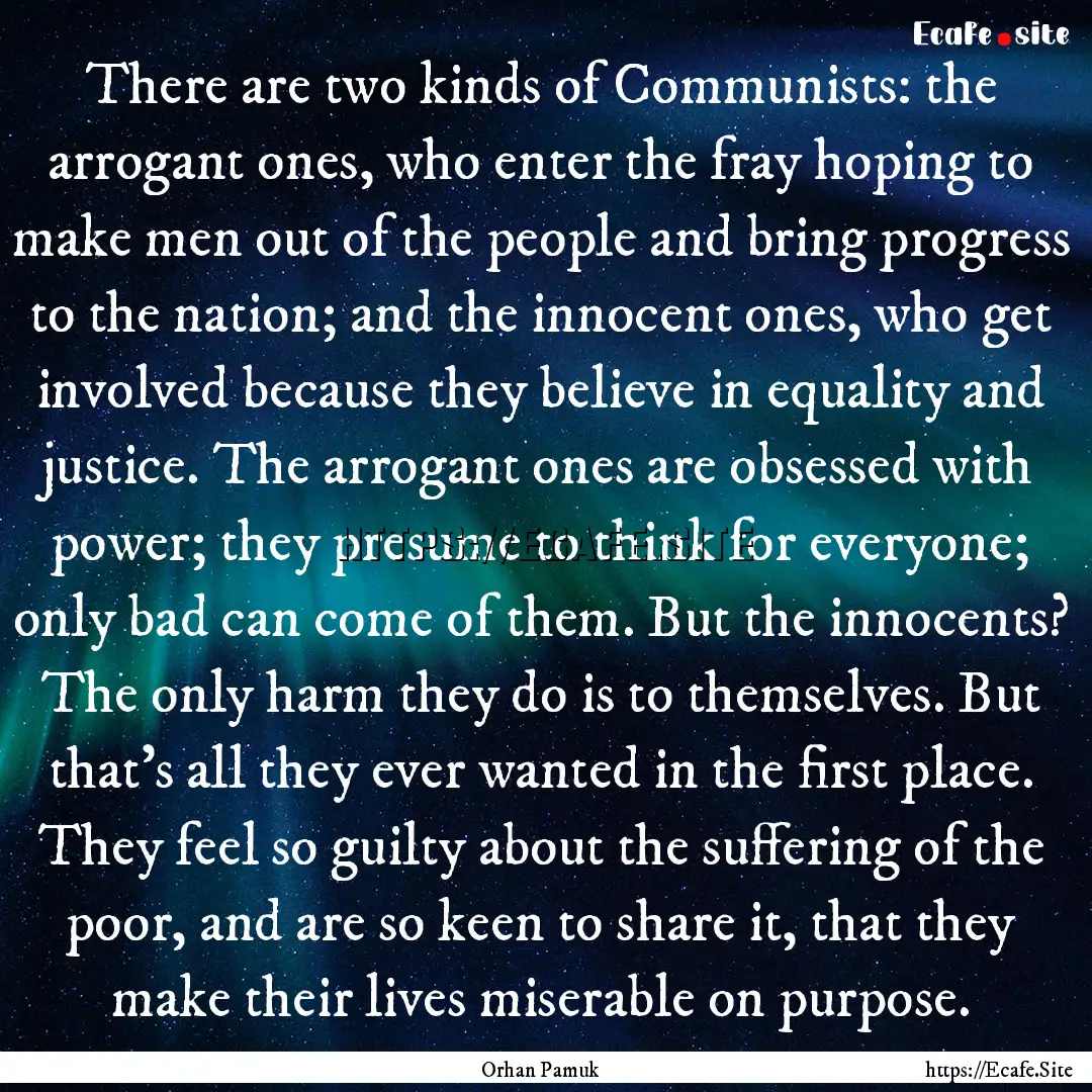 There are two kinds of Communists: the arrogant.... : Quote by Orhan Pamuk