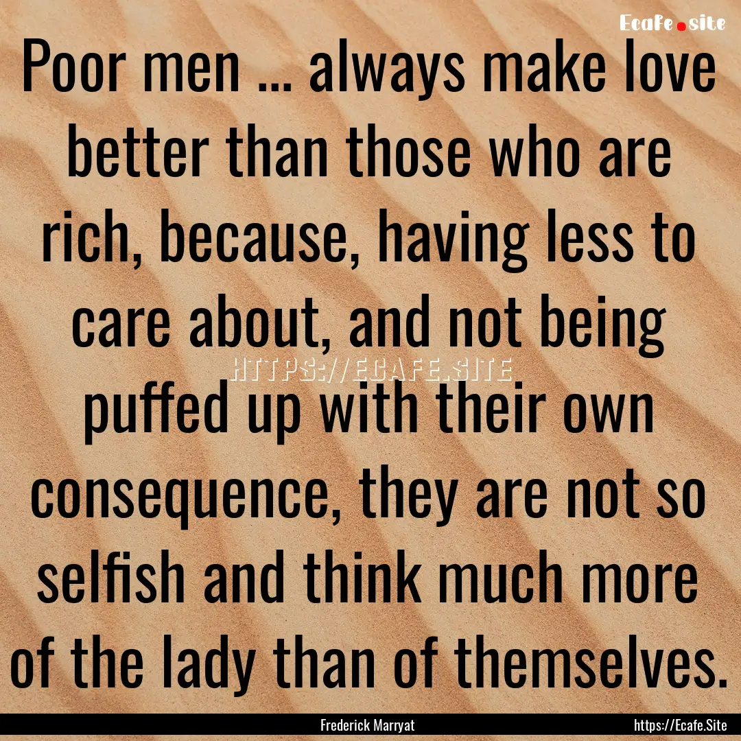 Poor men ... always make love better than.... : Quote by Frederick Marryat