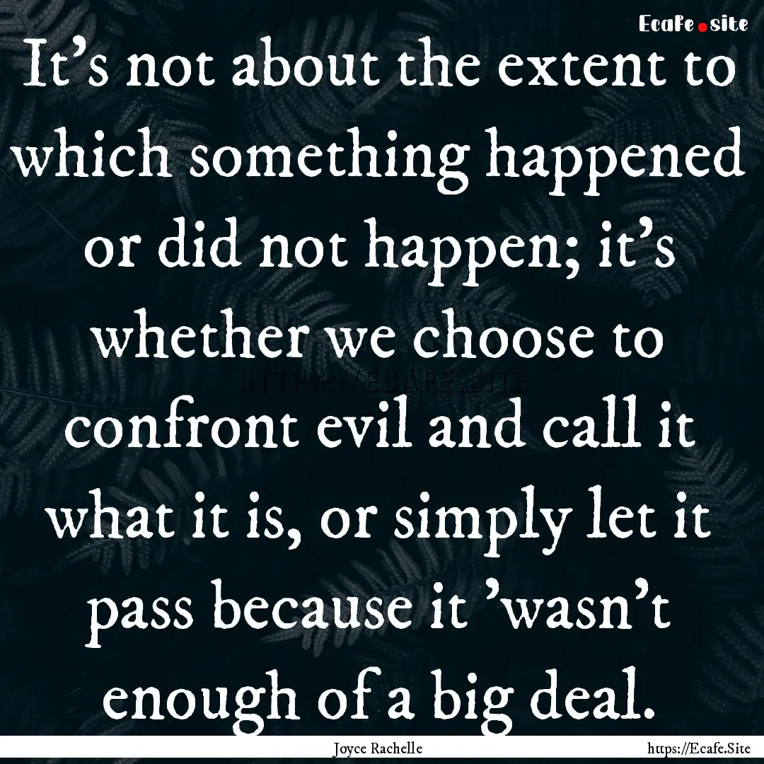 It's not about the extent to which something.... : Quote by Joyce Rachelle