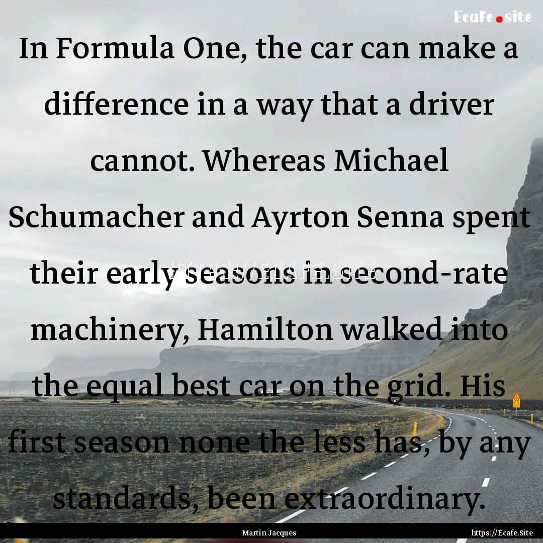 In Formula One, the car can make a difference.... : Quote by Martin Jacques