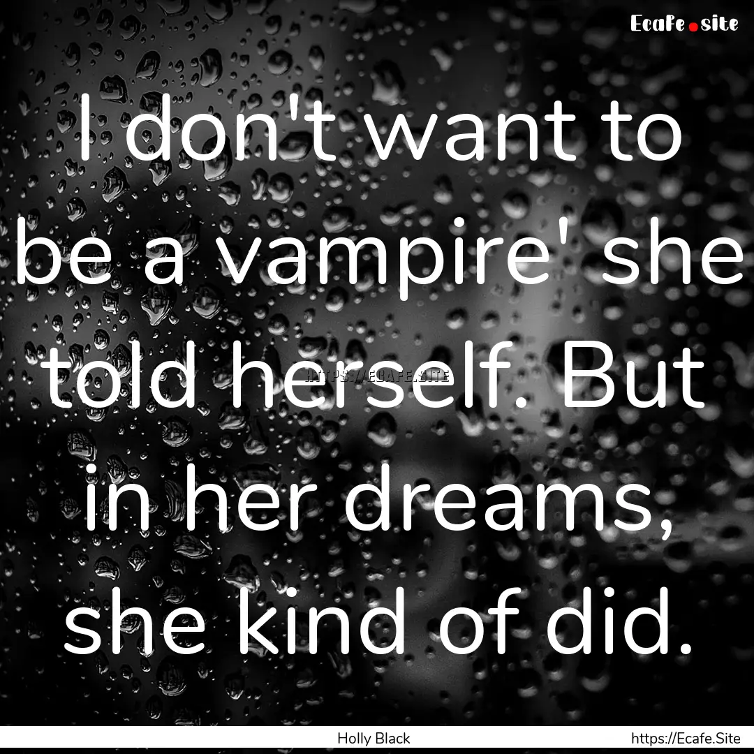 I don't want to be a vampire' she told herself..... : Quote by Holly Black