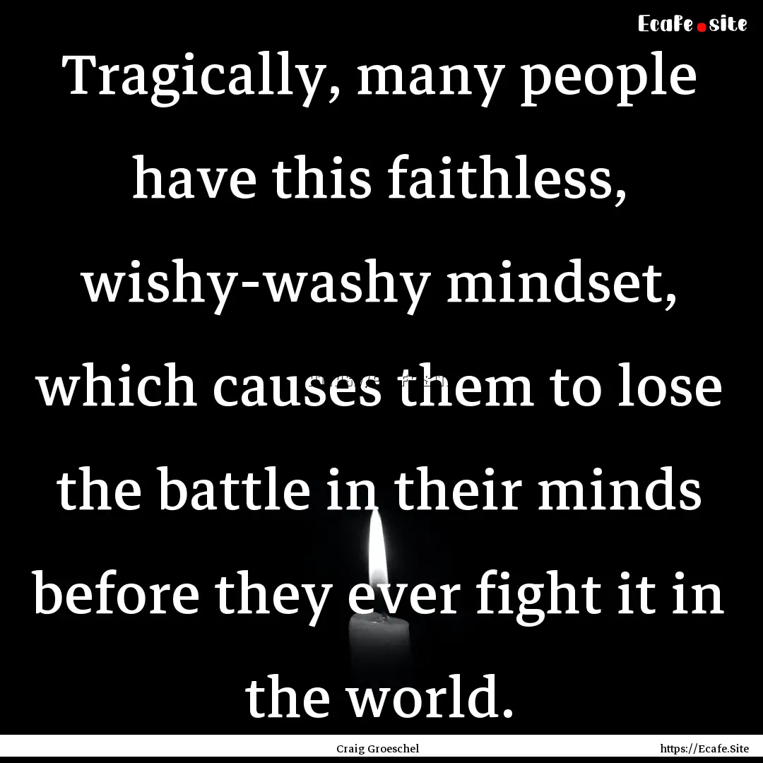 Tragically, many people have this faithless,.... : Quote by Craig Groeschel