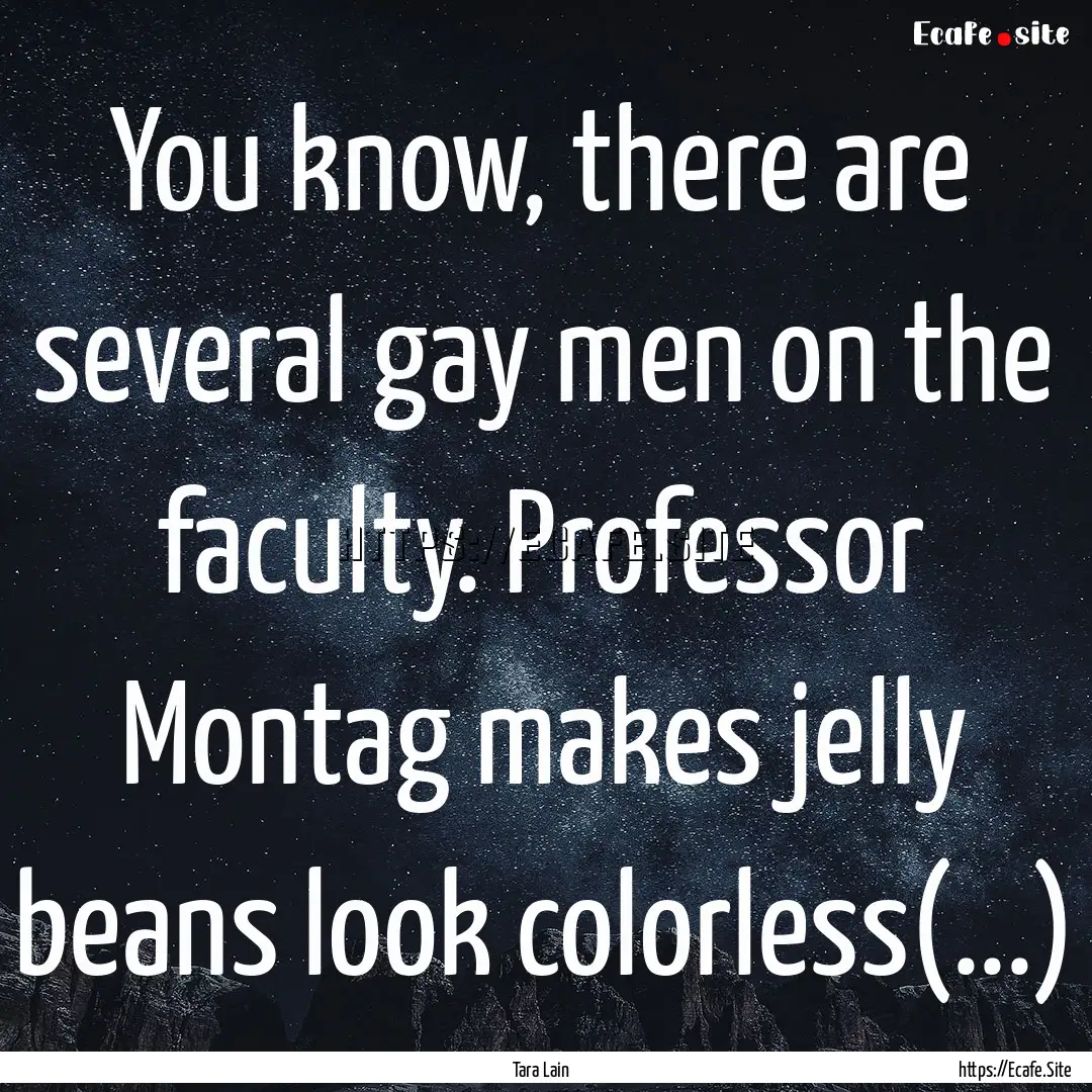 You know, there are several gay men on the.... : Quote by Tara Lain