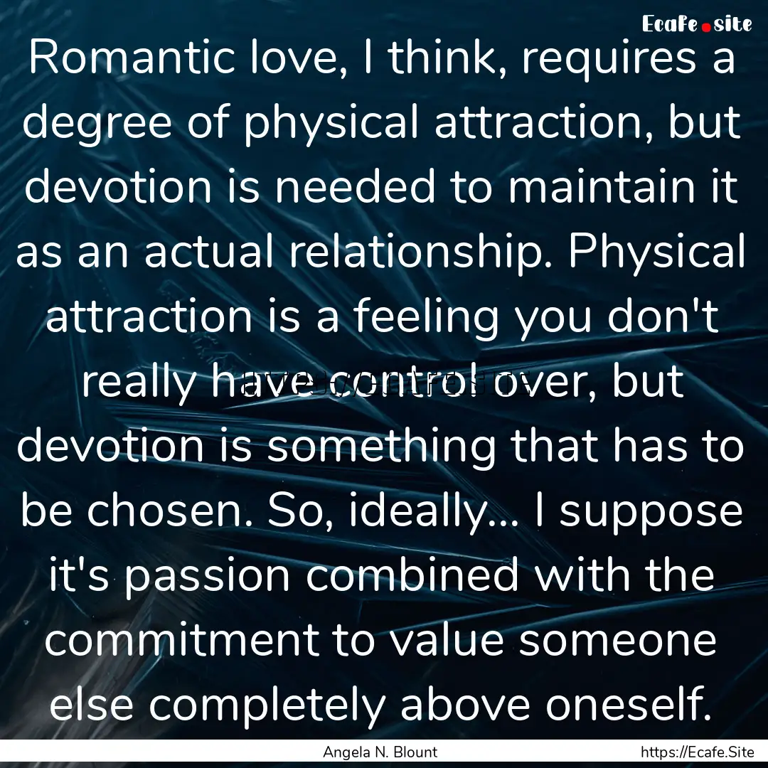 Romantic love, I think, requires a degree.... : Quote by Angela N. Blount