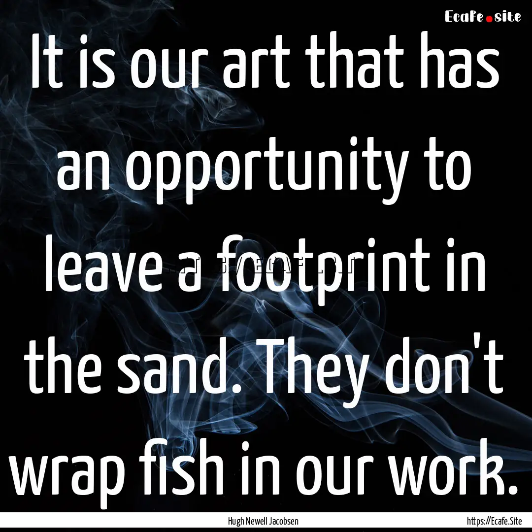 It is our art that has an opportunity to.... : Quote by Hugh Newell Jacobsen