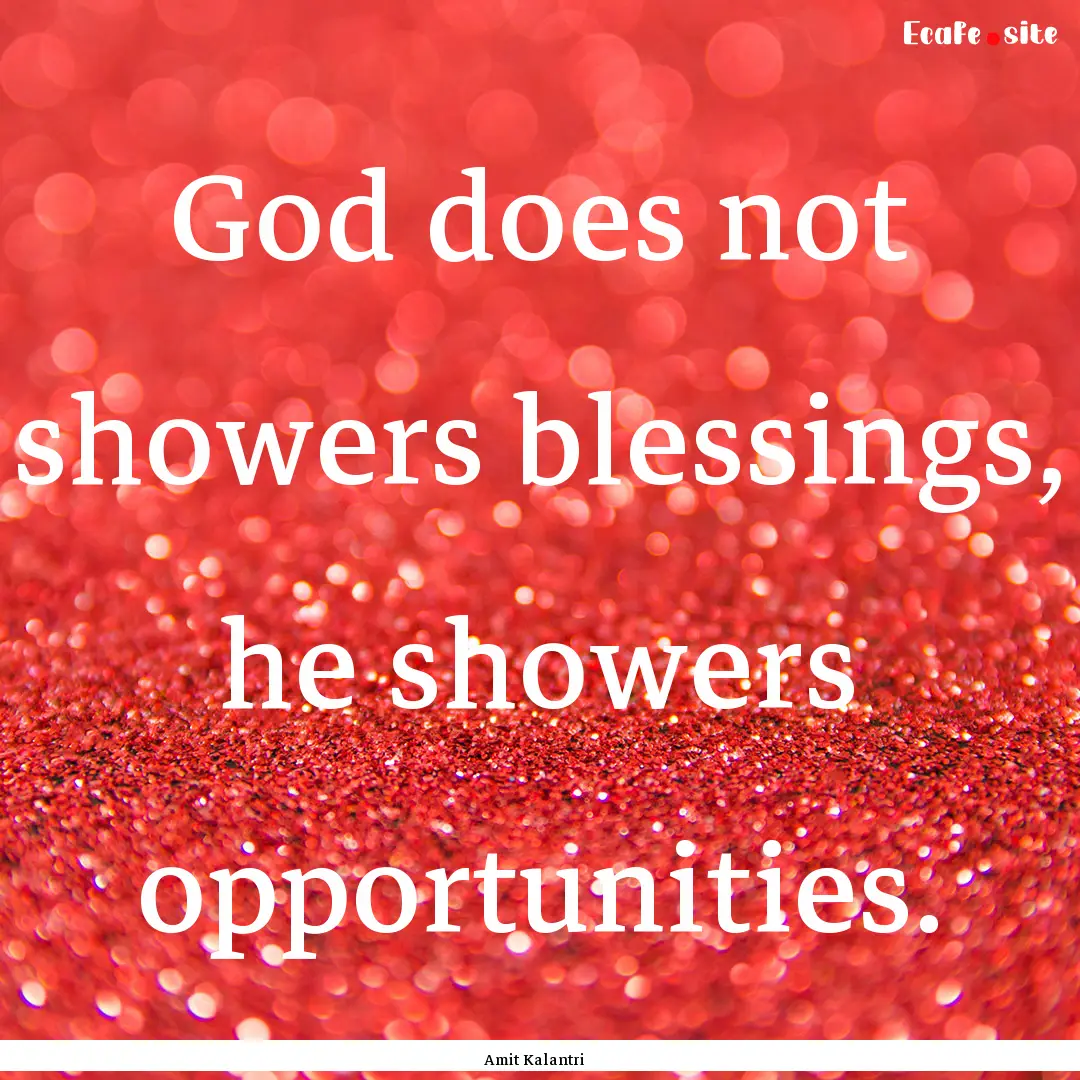 God does not showers blessings, he showers.... : Quote by Amit Kalantri